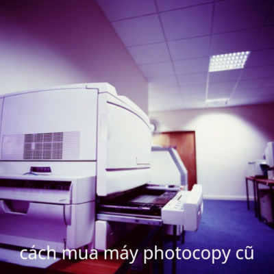 Cách mua máy photocopy đã qua sử dụng tại Sài Gòn
